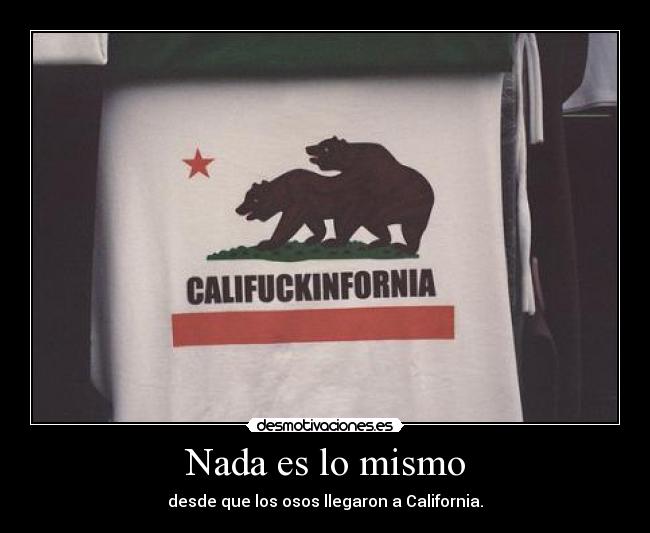 Nada es lo mismo - desde que los osos llegaron a California.