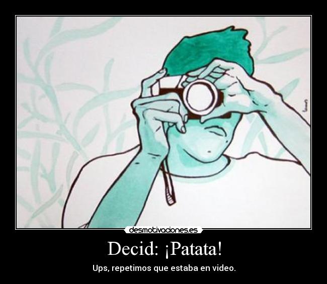 Decid: ¡Patata! - Ups, repetimos que estaba en video.