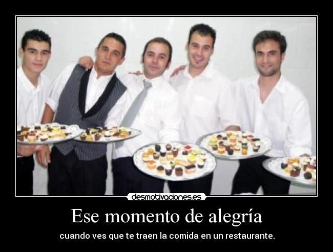 Ese momento de alegría - cuando ves que te traen la comida en un restaurante.