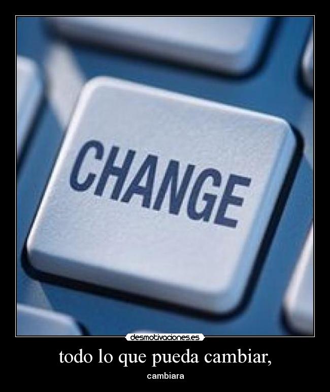 todo lo que pueda cambiar, - 