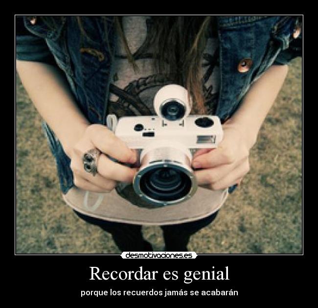 Recordar es genial - porque los recuerdos jamás se acabarán