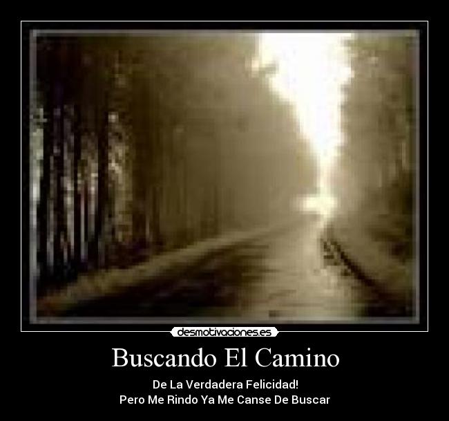 Buscando El Camino - De La Verdadera Felicidad!
Pero Me Rindo Ya Me Canse De Buscar