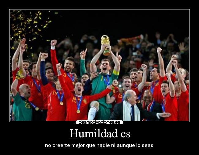 Humildad es - no creerte mejor que nadie ni aunque lo seas.