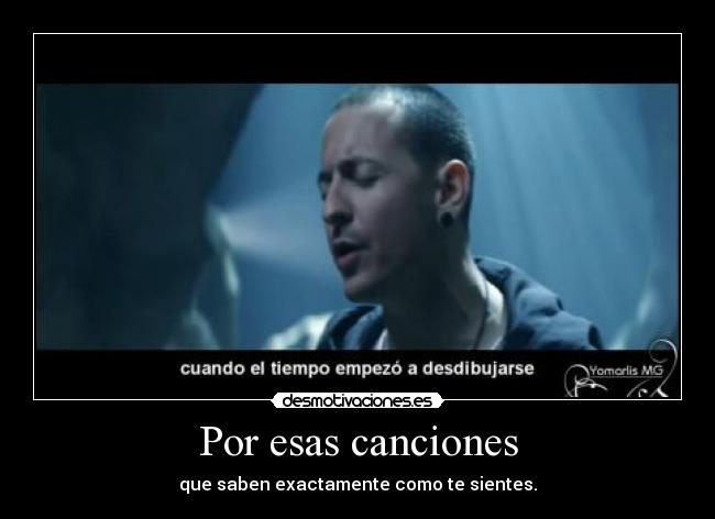 Por esas canciones - que saben exactamente como te sientes.