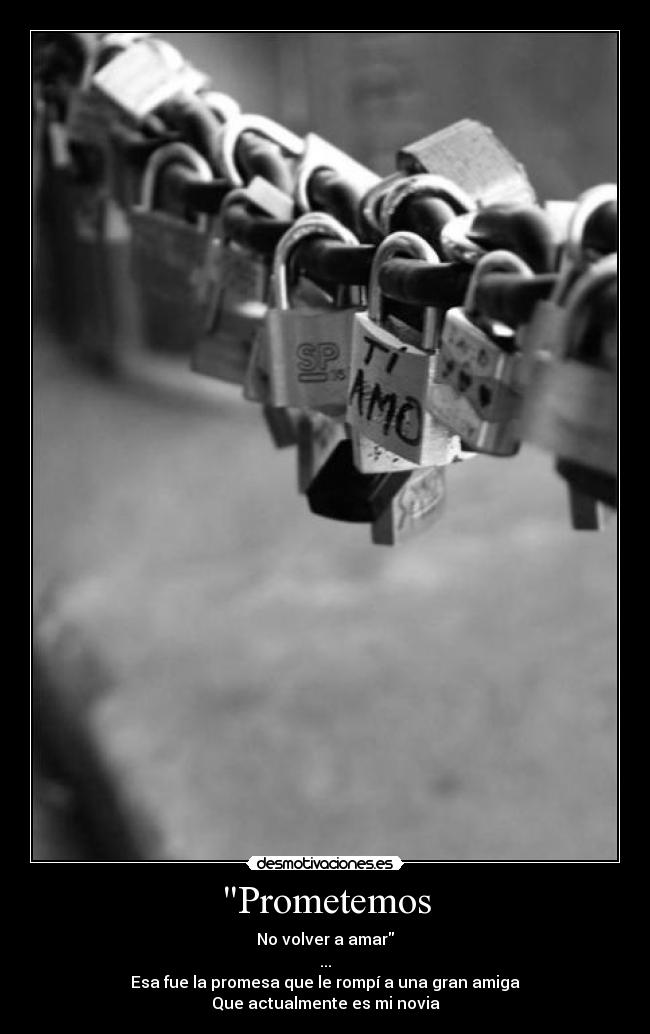 Prometemos - No volver a amar
...
Esa fue la promesa que le rompí a una gran amiga
Que actualmente es mi novia