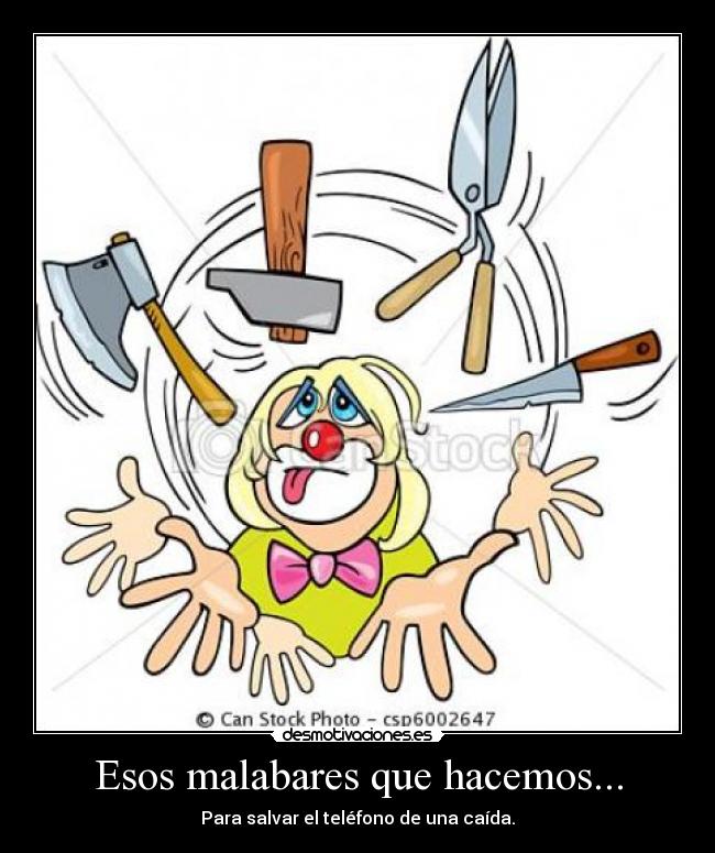 Esos malabares que hacemos... -