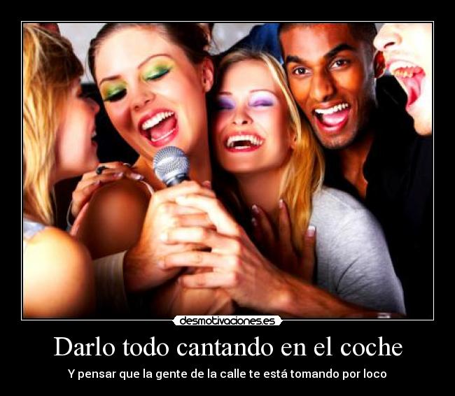 Darlo todo cantando en el coche -