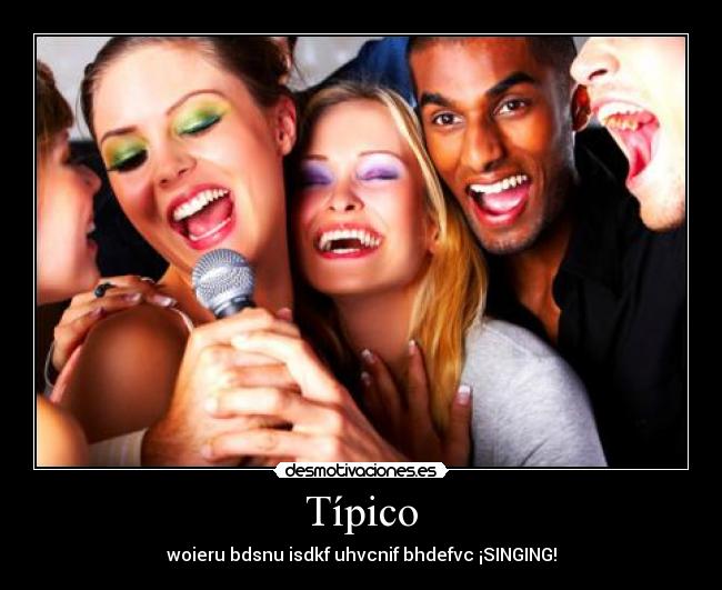 Típico - woieru bdsnu isdkf uhvcnif bhdefvc ¡SINGING!