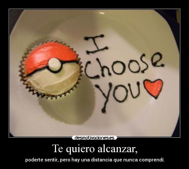 Te quiero alcanzar, - 