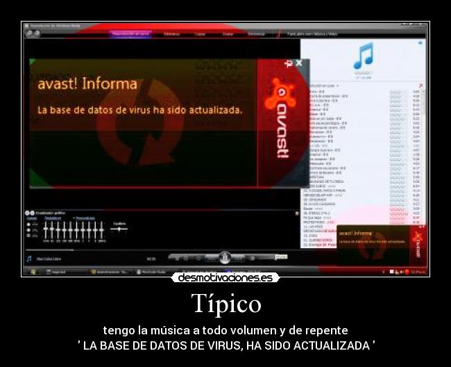 Típico - tengo la música a todo volumen y de repente
♫LA BASE DE DATOS DE VIRUS, HA SIDO ACTUALIZADA♫