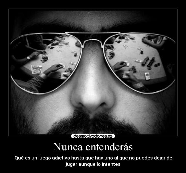 Nunca entenderás - Qué es un juego adictivo hasta que hay uno al que no puedes dejar de
jugar aunque lo intentes