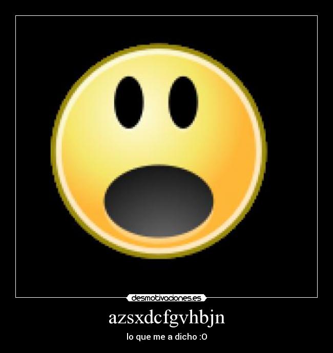 azsxdcfgvhbjn - lo que me a dicho :O