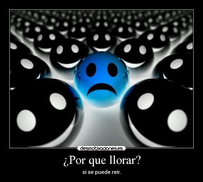 ¿Por que llorar? - si se puede reír.