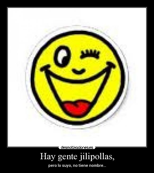 Hay gente jilipollas, - 