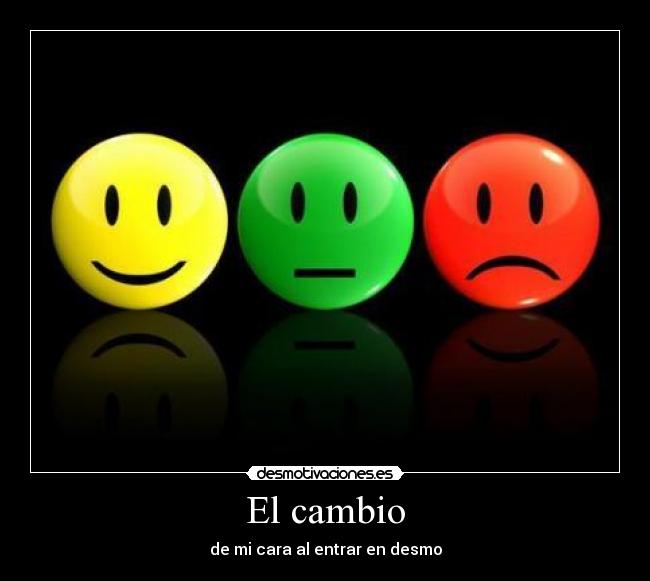 El cambio - de mi cara al entrar en desmo