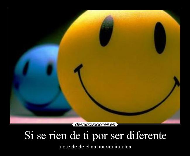 Si se rien de ti por ser diferente - riete de de ellos por ser iguales