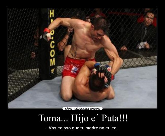 Toma... Hijo e´ Puta!!! - - Vos celoso que tu madre no culea...