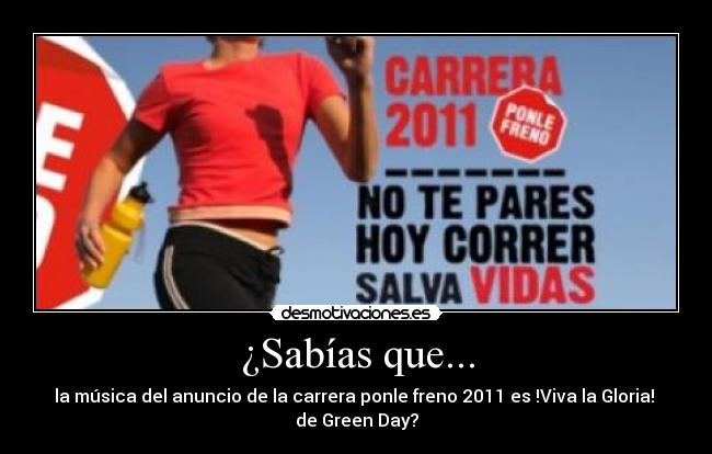 ¿Sabías que... - la música del anuncio de la carrera ponle freno 2011 es !Viva la Gloria!
de Green Day?