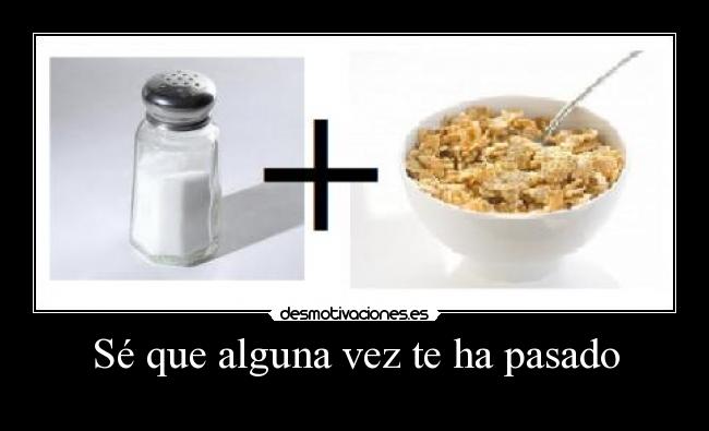 Sé que alguna vez te ha pasado -