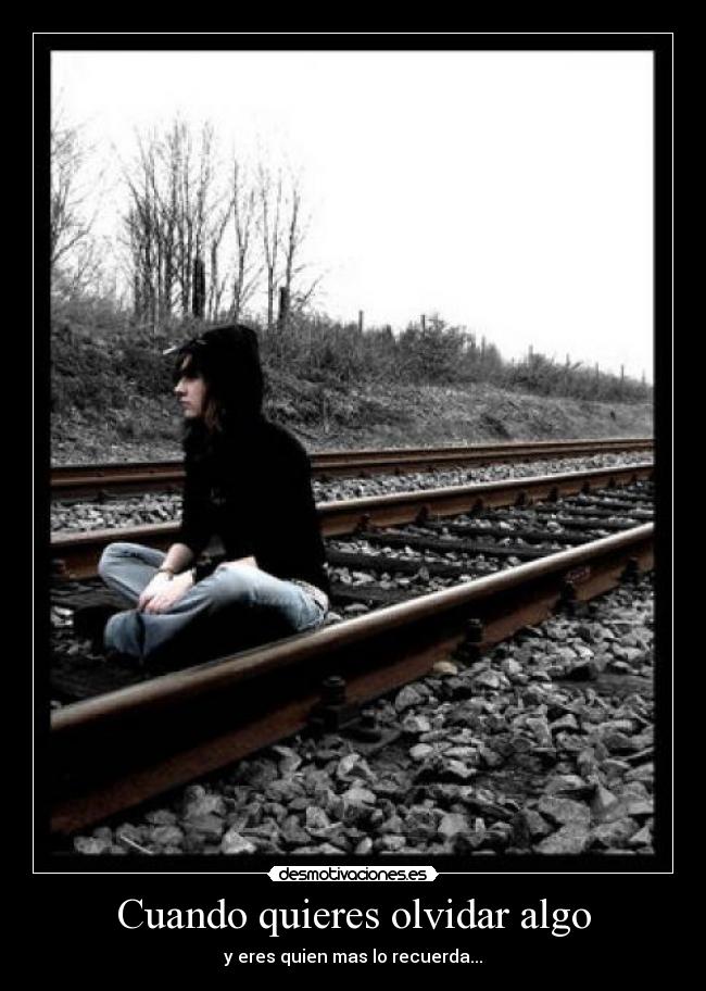 Cuando quieres olvidar algo - y eres quien mas lo recuerda...