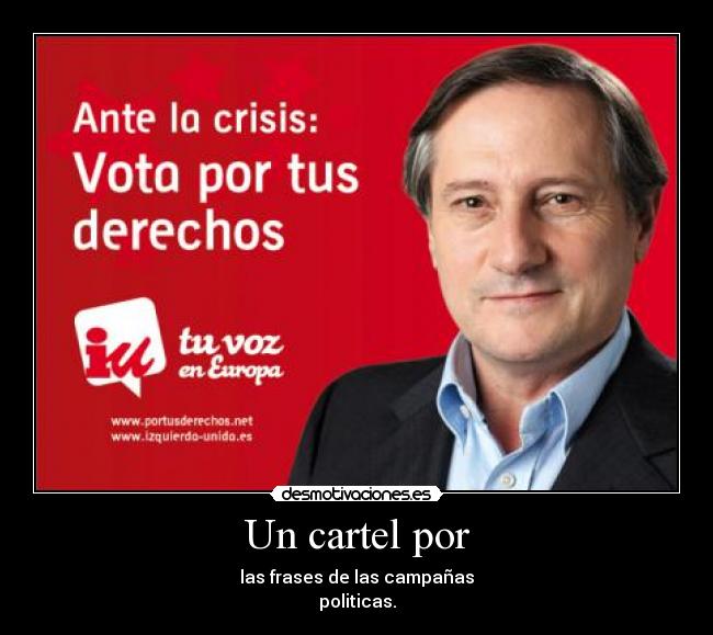 Un cartel por - las frases de las campañas
politicas.