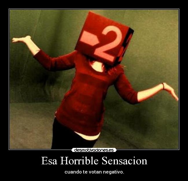 Esa Horrible Sensacion - cuando te votan negativo.