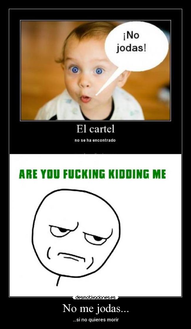 No me jodas... - ...si no quieres morir