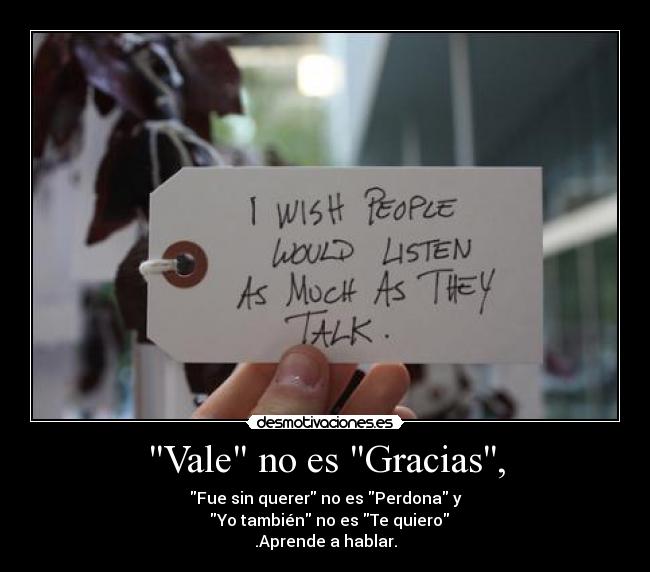 Vale no es Gracias, - Fue sin querer no es Perdona y
  Yo también no es Te quiero
.Aprende a hablar.