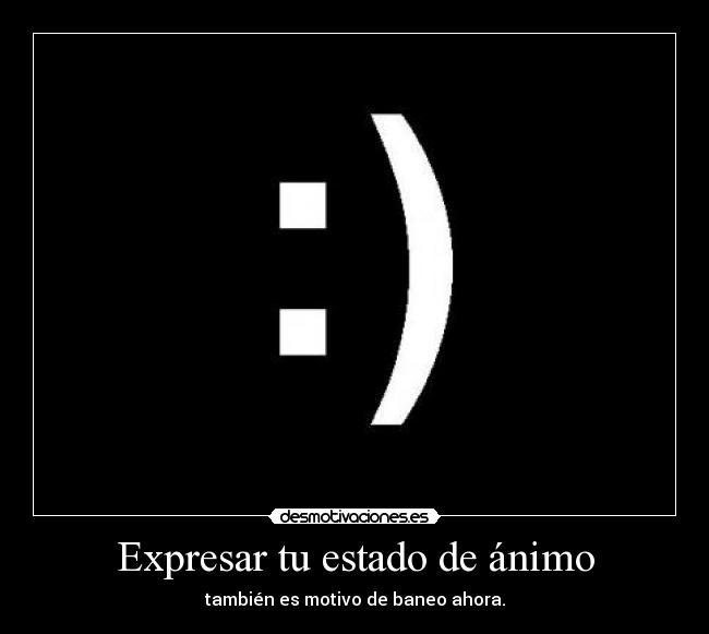 Expresar tu estado de ánimo - también es motivo de baneo ahora.