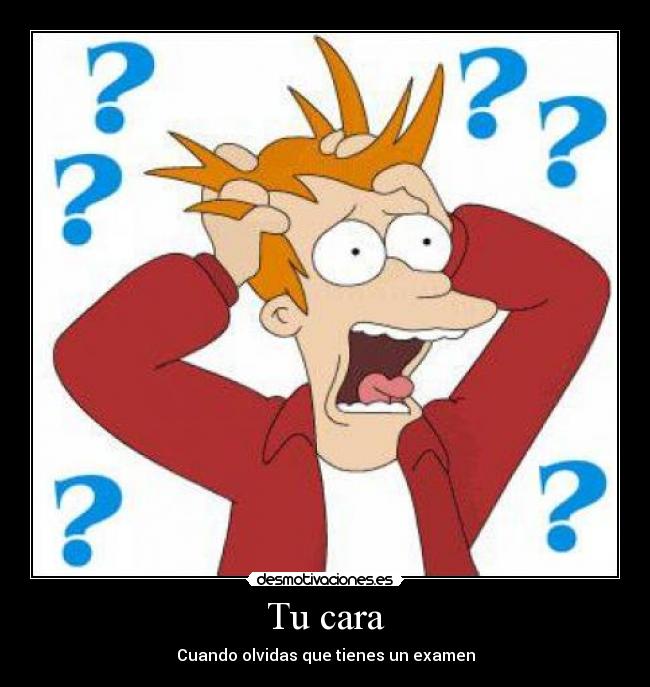 Tu cara - Cuando olvidas que tienes un examen