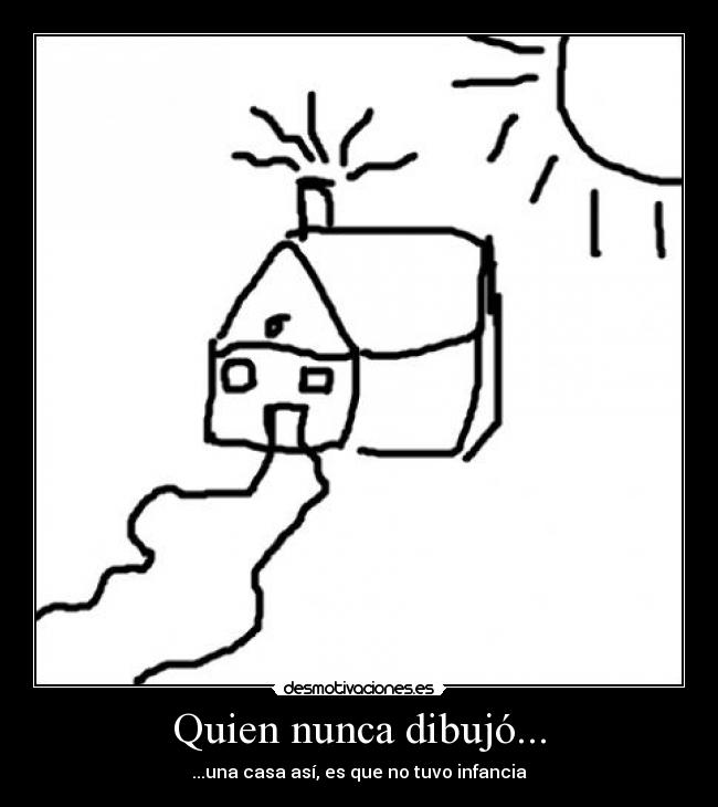 Quien nunca dibujó... - ...una casa así, es que no tuvo infancia