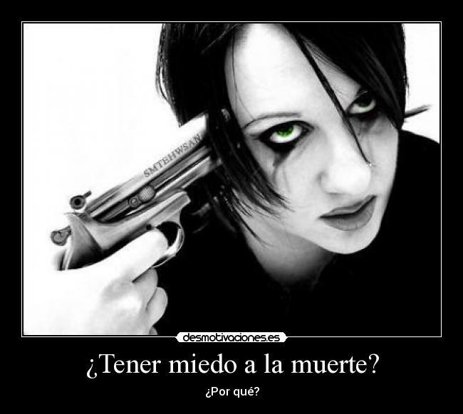 ¿Tener miedo a la muerte? - ¿Por qué?