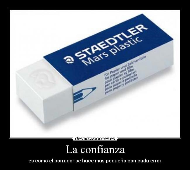 La confianza - es como el borrador se hace mas pequeño con cada error.