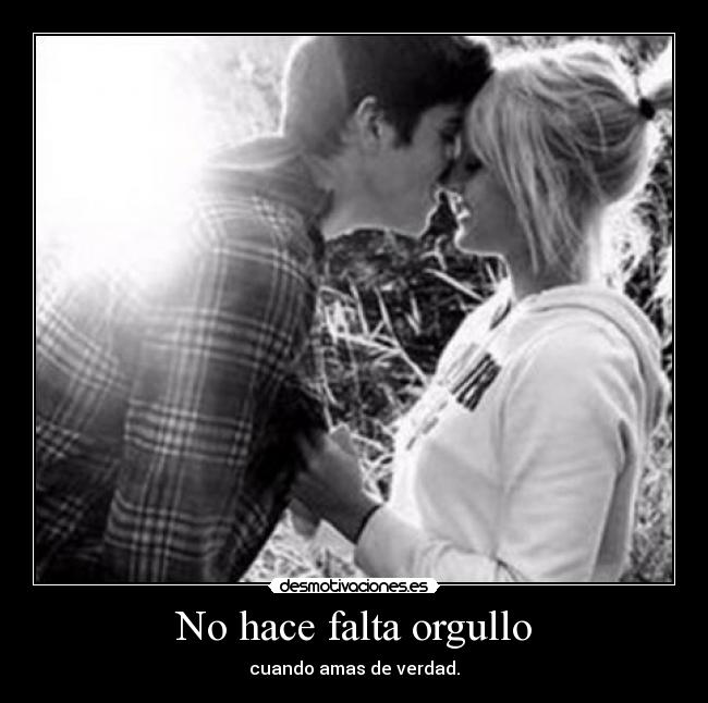 No hace falta orgullo - cuando amas de verdad.