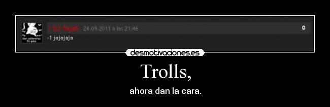 Trolls, - ahora dan la cara.