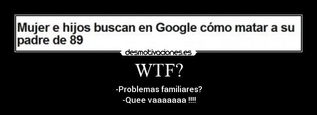 WTF? - -Problemas familiares?
-Quee vaaaaaaa !!!!