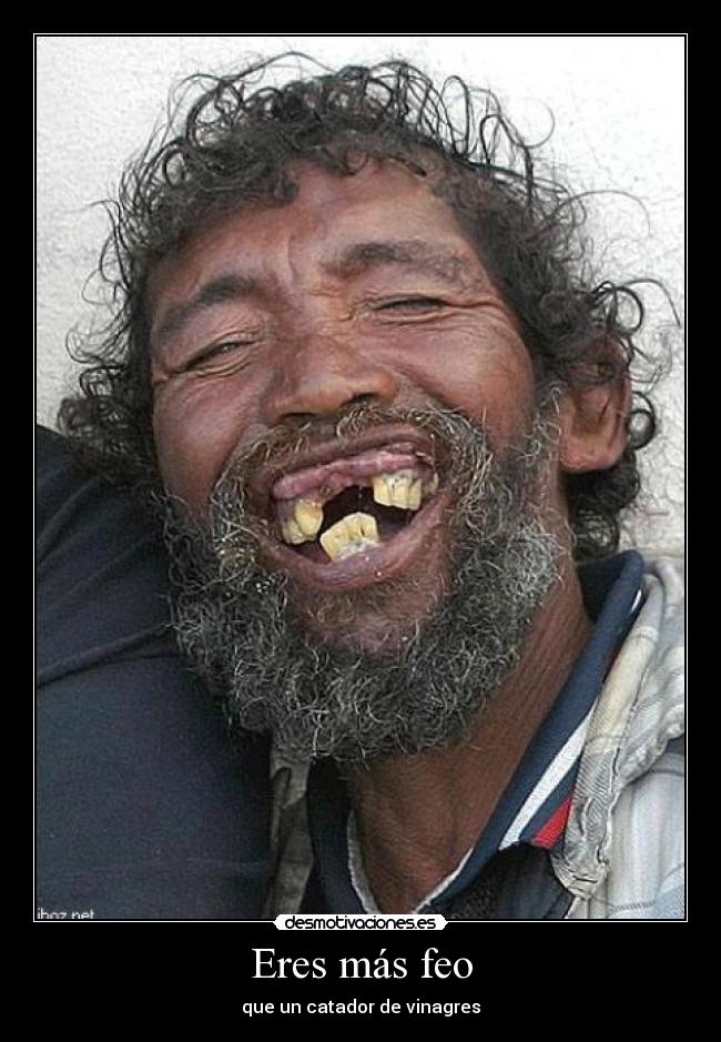 Eres más feo - que un catador de vinagres