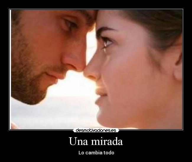 Una mirada - Lo cambia todo