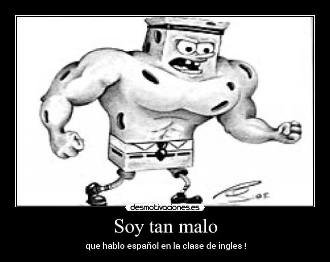 Soy tan malo - que hablo español en la clase de ingles !