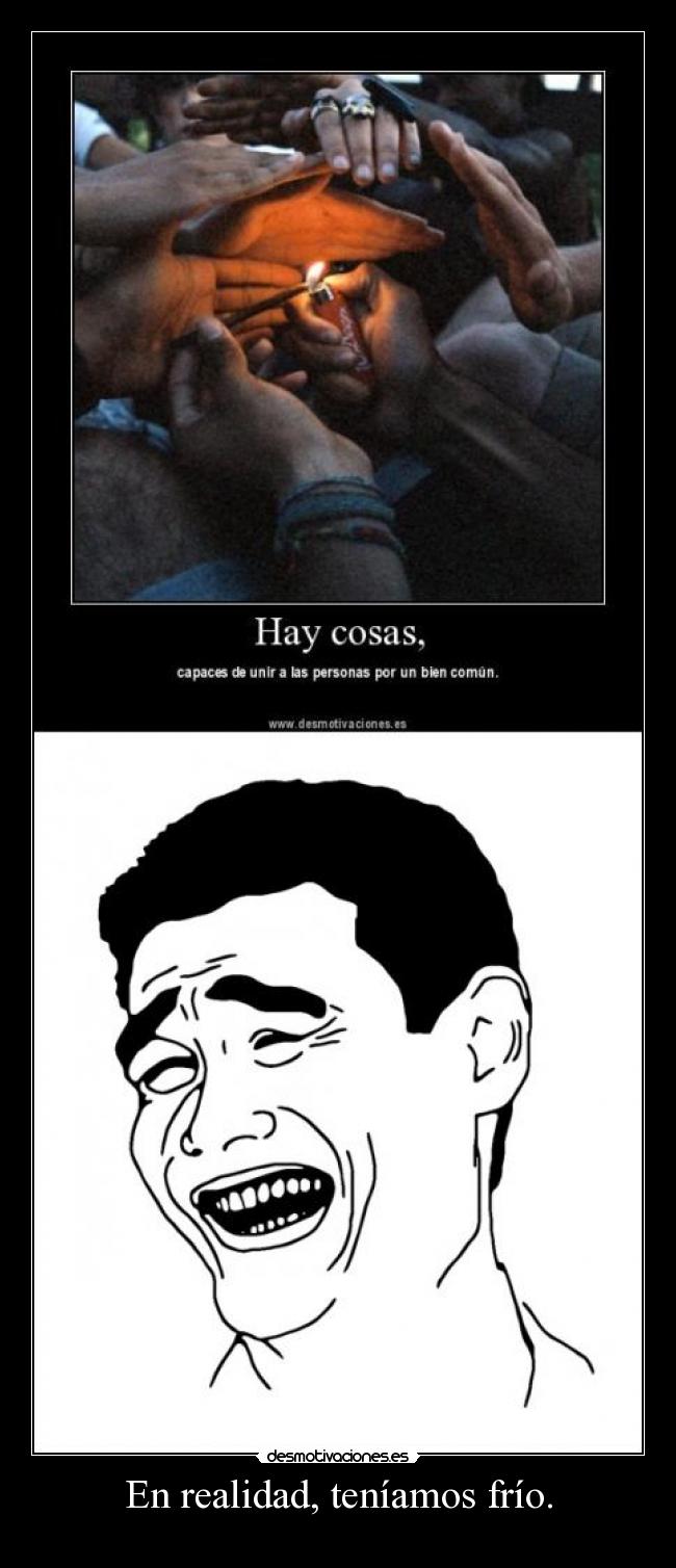 En realidad, teníamos frío. -