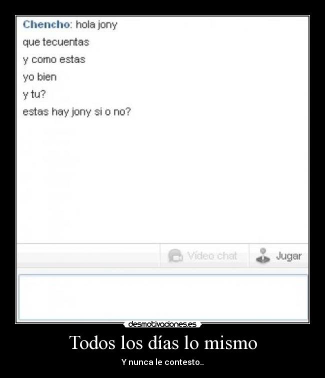 Todos los días lo mismo - Y nunca le contesto..