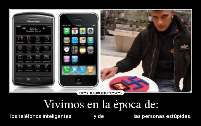 Vivimos en la época de: - los teléfonos inteligentes y de las personas estúpidas.