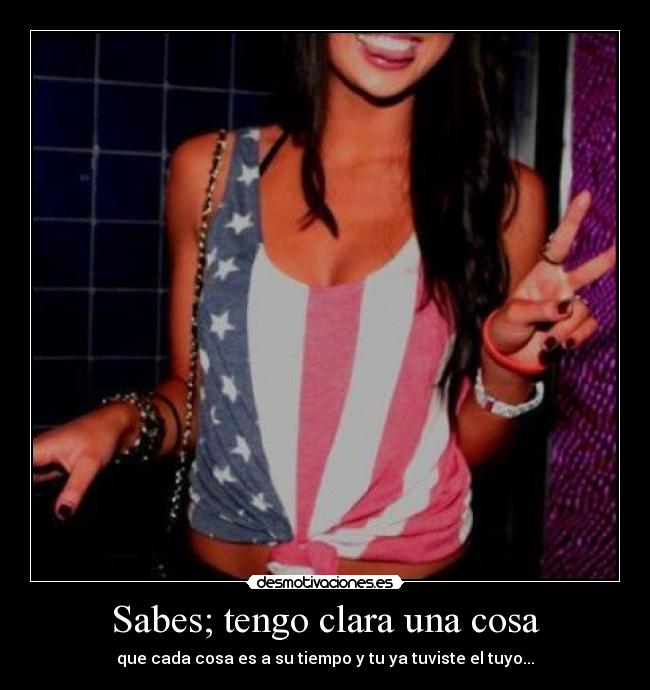 Sabes; tengo clara una cosa -