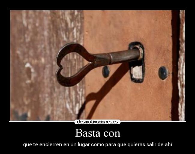 Basta con - que te encierren en un lugar como para que quieras salir de ahí