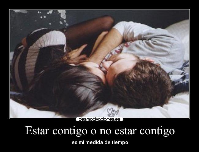 Estar contigo o no estar contigo - es mi medida de tiempo