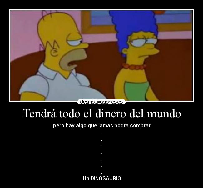 Tendrá todo el dinero del mundo - pero hay algo que jamás podrá comprar
.
.
.
.
.
.
.
Un DINOSAURIO