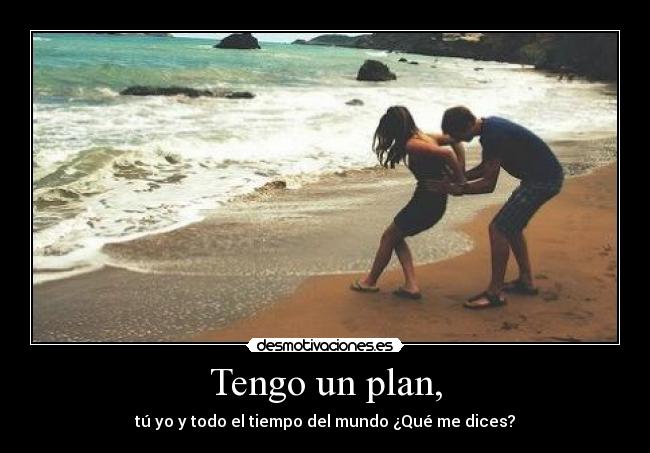 Tengo un plan, -