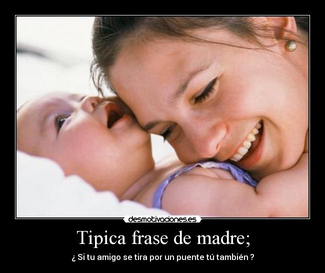 Tipica frase de madre; - 
