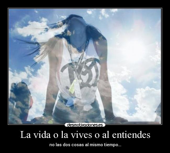 La vida o la vives o al entiendes - 