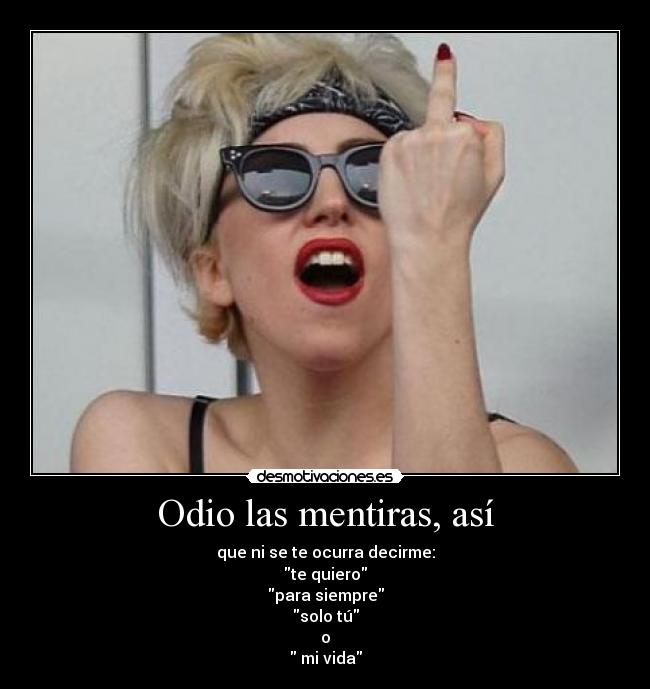 Odio las mentiras, así - que ni se te ocurra decirme:
te quiero
para siempre
solo tú
o
mi vida